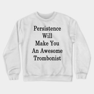 Persistence Will Make You An Awesome Trombonist Crewneck Sweatshirt